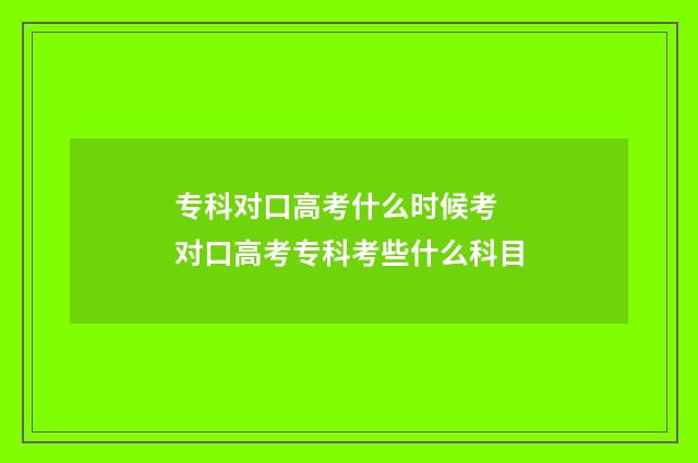 专科对口高考什么时候考 对口高考专科考些什么科目
