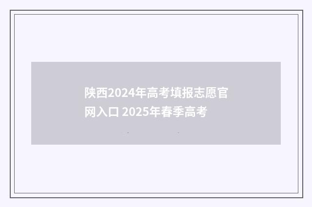 陕西2024年高考填报志愿官网入口 2025年春季高考