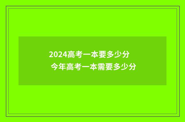 2024高考一本要多少分 今年高考一本需要多少分
