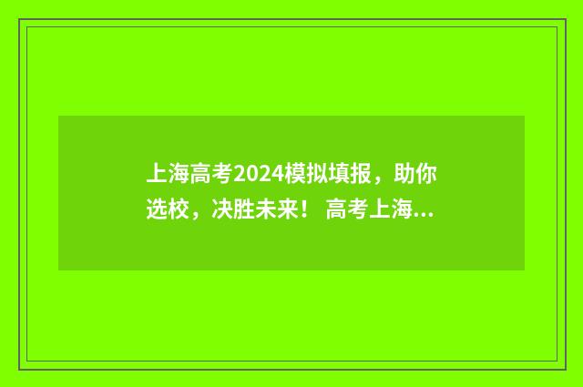 上海高考2024模拟填报，助你选校，决胜未来！ 高考上海模拟卷试题及答案