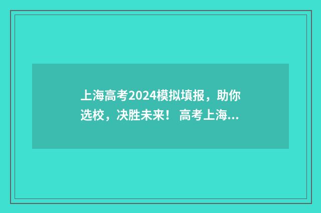 上海高考2024模拟填报，助你选校，决胜未来！ 高考上海模拟卷试题及答案