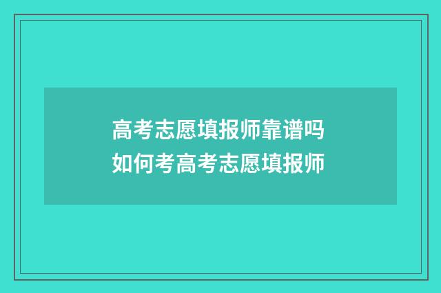 高考志愿填报师靠谱吗 如何考高考志愿填报师