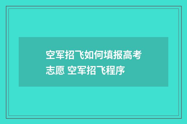 空军招飞如何填报高考志愿 空军招飞程序