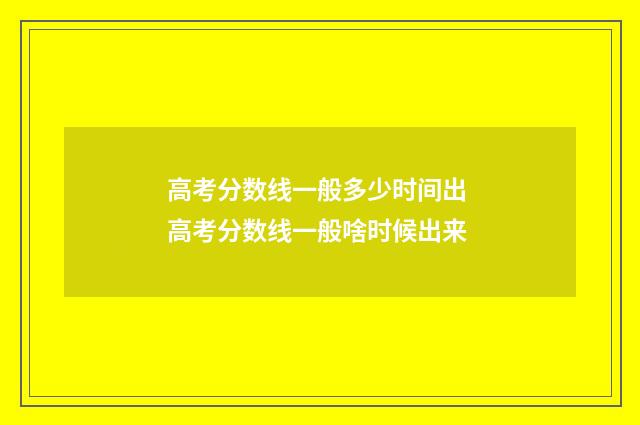 高考分数线一般多少时间出 高考分数线一般啥时候出来