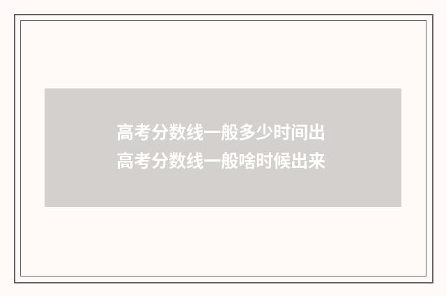 高考分数线一般多少时间出 高考分数线一般啥时候出来