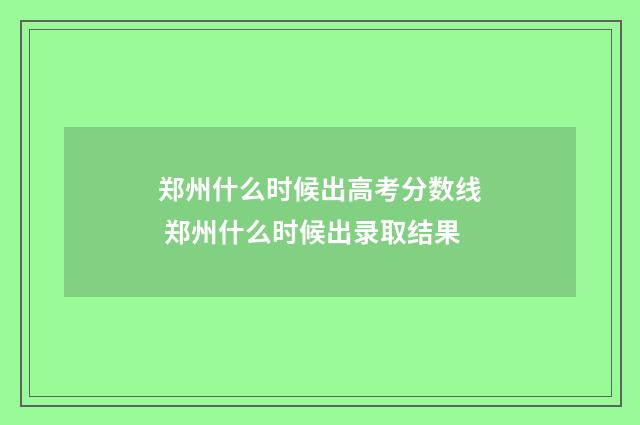 郑州什么时候出高考分数线 郑州什么时候出录取结果