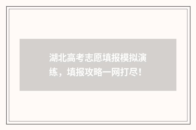 湖北高考志愿填报模拟演练，填报攻略一网打尽！