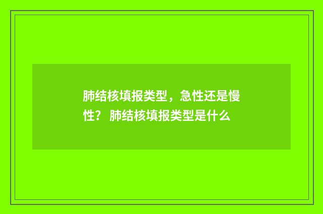 肺结核填报类型，急性还是慢性？ 肺结核填报类型是什么