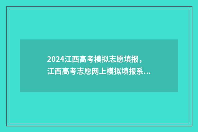 2024江西高考模拟志愿填报，江西高考志愿网上模拟填报系统 2024江西高考模拟数学试卷