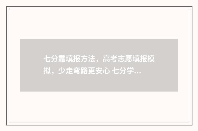 七分靠填报方法，高考志愿填报模拟，少走弯路更安心 七分学三分考