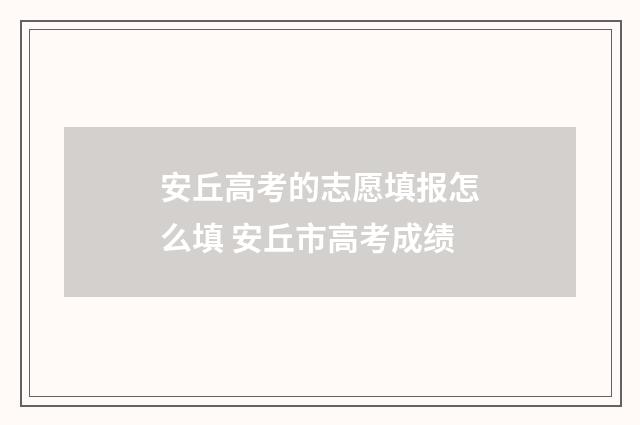 安丘高考的志愿填报怎么填 安丘市高考成绩