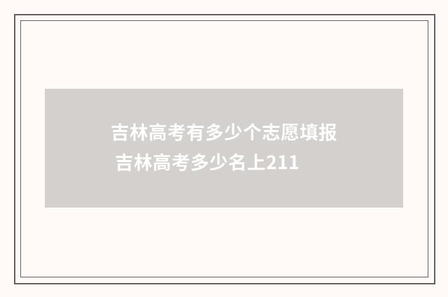 吉林高考有多少个志愿填报 吉林高考多少名上211