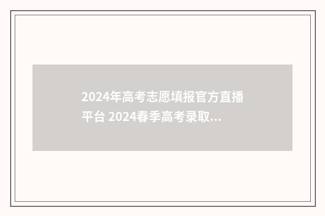 2024年高考志愿填报官方直播平台 2024春季高考录取分数线