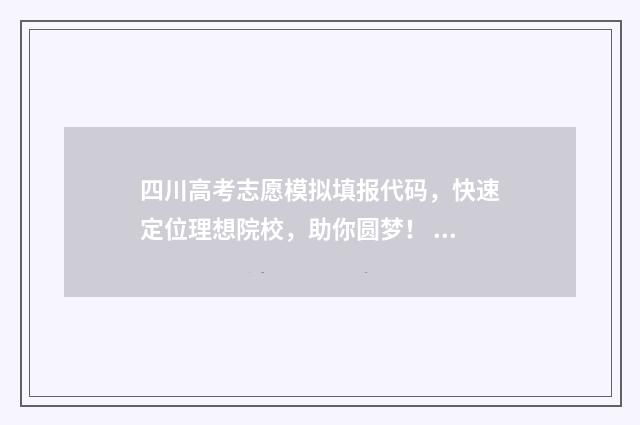 四川高考志愿模拟填报代码，快速定位理想院校，助你圆梦！ 四川高考志愿模拟填报