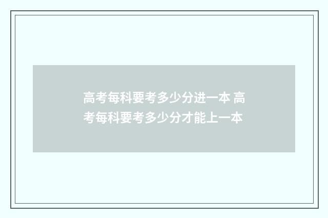 高考每科要考多少分进一本 高考每科要考多少分才能上一本
