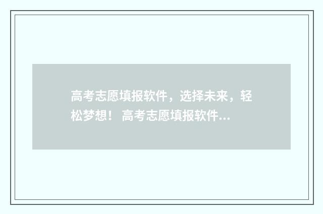 高考志愿填报软件，选择未来，轻松梦想！ 高考志愿填报软件免费版