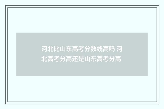 河北比山东高考分数线高吗 河北高考分高还是山东高考分高