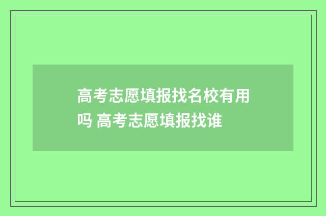 高考志愿填报找名校有用吗 高考志愿填报找谁