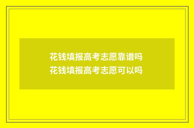 花钱填报高考志愿靠谱吗 花钱填报高考志愿可以吗