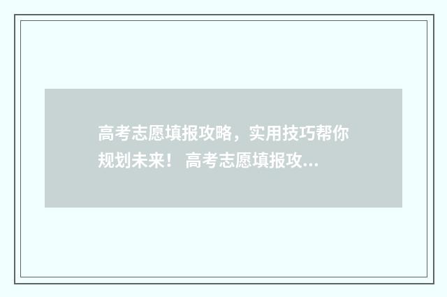 高考志愿填报攻略，实用技巧帮你规划未来！ 高考志愿填报攻略:理科和工科的区别