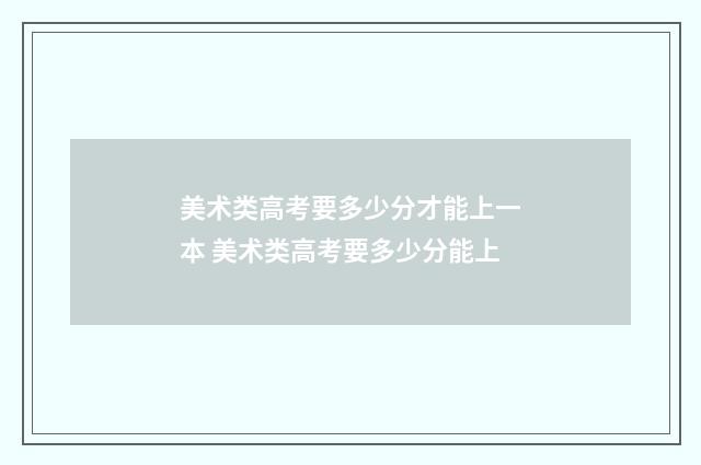 美术类高考要多少分才能上一本 美术类高考要多少分能上