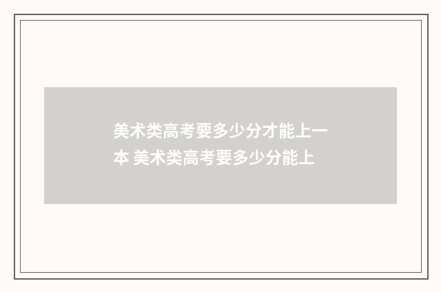 美术类高考要多少分才能上一本 美术类高考要多少分能上