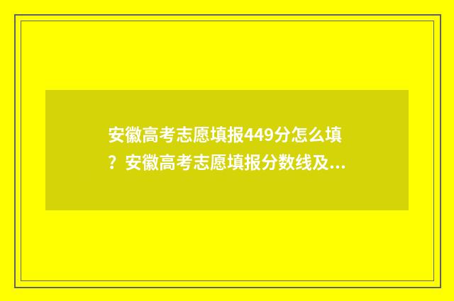 安徽高考志愿填报449分怎么填？安徽高考志愿填报分数线及院校专业推荐 安徽高考志愿填报后几天能知道被录取