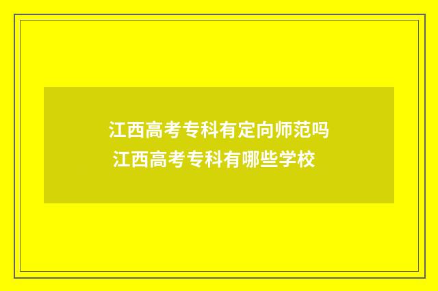 江西高考专科有定向师范吗 江西高考专科有哪些学校
