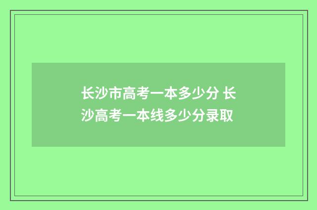 长沙市高考一本多少分 长沙高考一本线多少分录取
