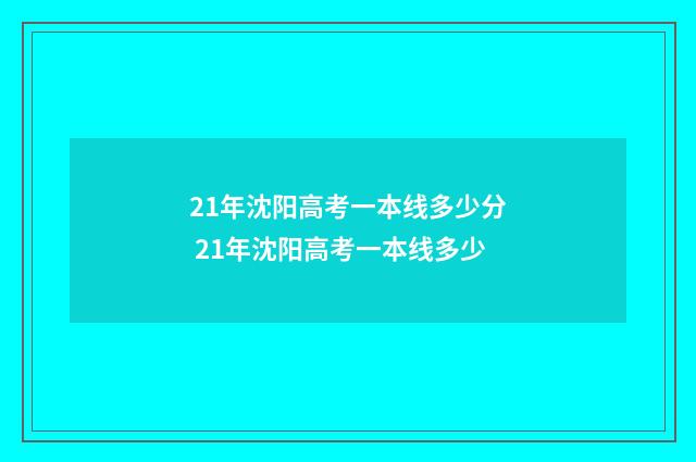 21年沈阳高考一本线多少分 21年沈阳高考一本线多少