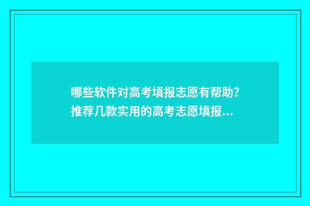 哪些软件对高考填报志愿有帮助？推荐几款实用的高考志愿填报工具 有什么高考软件