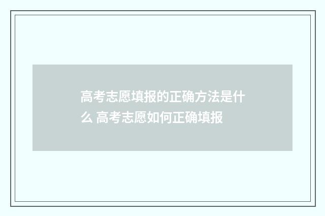 高考志愿填报的正确方法是什么 高考志愿如何正确填报