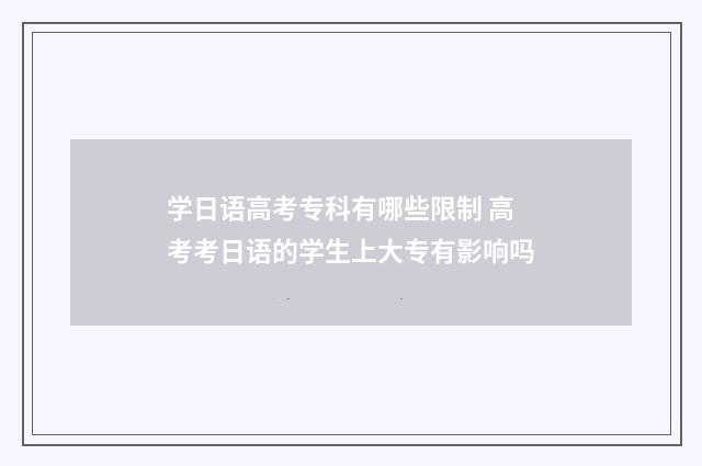 学日语高考专科有哪些限制 高考考日语的学生上大专有影响吗