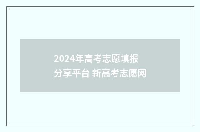 2024年高考志愿填报分享平台 新高考志愿网