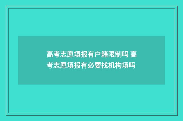 高考志愿填报有户籍限制吗 高考志愿填报有必要找机构填吗