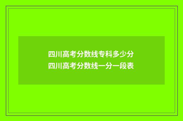 四川高考分数线专科多少分 四川高考分数线一分一段表