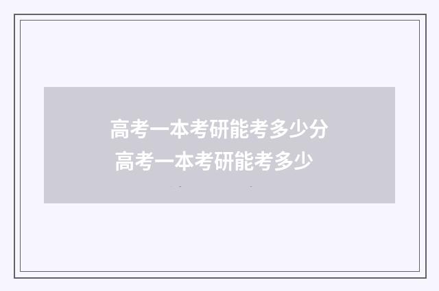 高考一本考研能考多少分 高考一本考研能考多少