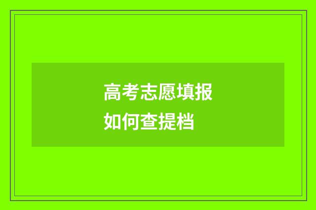 高考志愿填报如何查提档