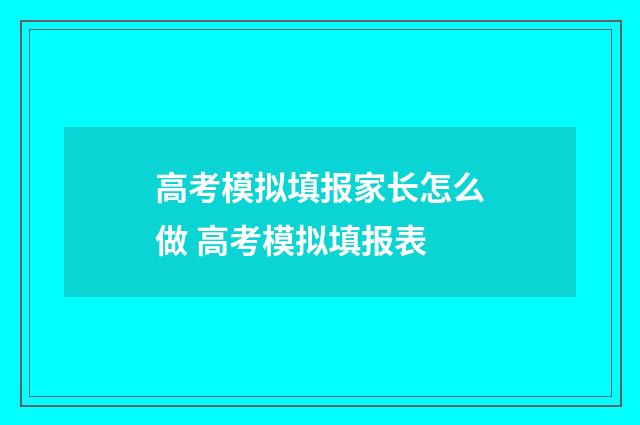 高考模拟填报家长怎么做 高考模拟填报表