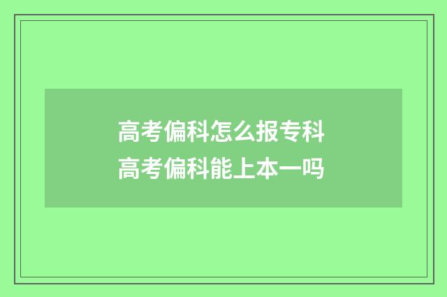 高考偏科怎么报专科 高考偏科能上本一吗