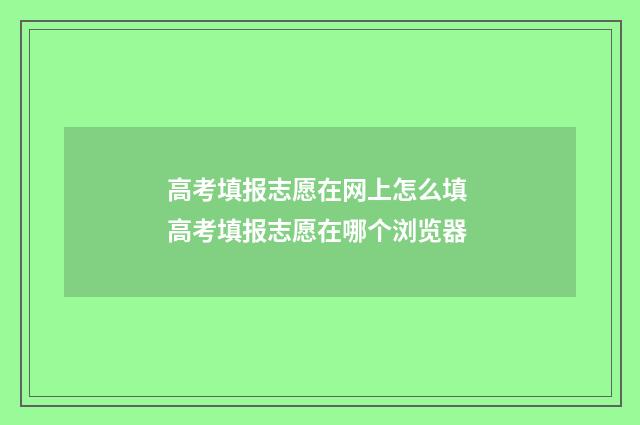 高考填报志愿在网上怎么填 高考填报志愿在哪个浏览器