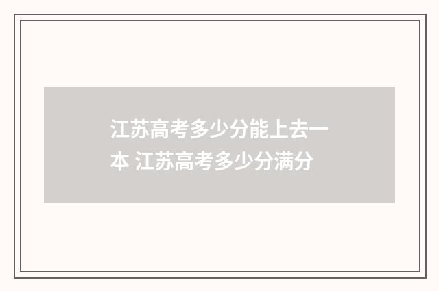 江苏高考多少分能上去一本 江苏高考多少分满分