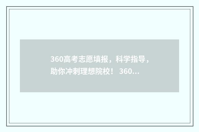 360高考志愿填报，科学指导，助你冲刺理想院校！ 360高考志愿填报系统