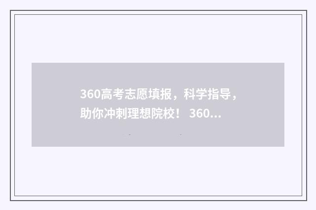 360高考志愿填报，科学指导，助你冲刺理想院校！ 360高考志愿填报系统