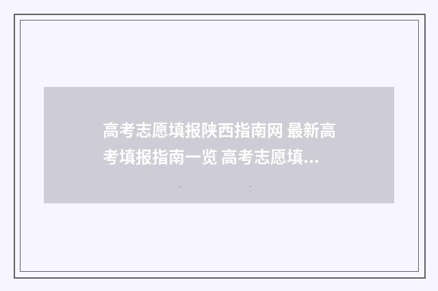 高考志愿填报陕西指南网 最新高考填报指南一览 高考志愿填报陕西省各批次填报时间