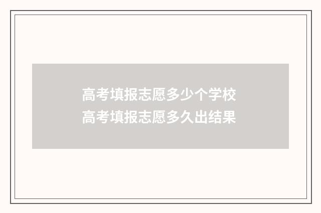 高考填报志愿多少个学校 高考填报志愿多久出结果