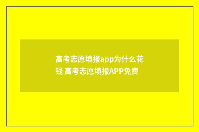 高考志愿填报app为什么花钱 高考志愿填报APP免费
