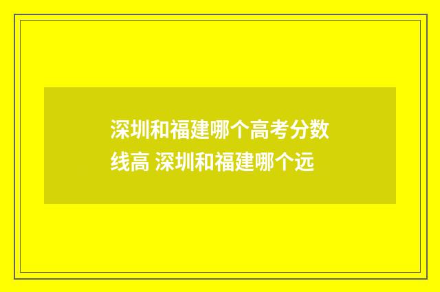 深圳和福建哪个高考分数线高 深圳和福建哪个远