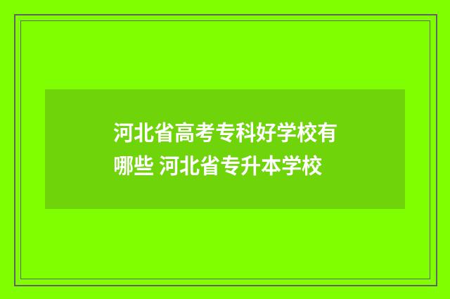 河北省高考专科好学校有哪些 河北省专升本学校