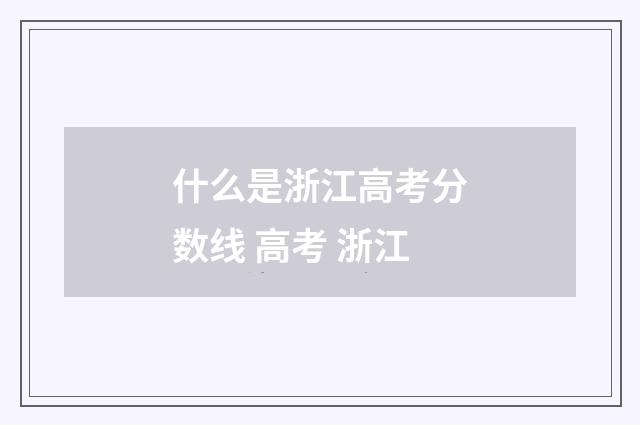 什么是浙江高考分数线 高考 浙江